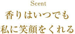 Scent 香りはいつでも私に笑顔をくれる
