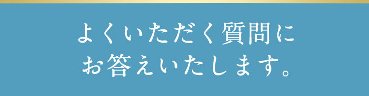 よくいただく質問にお答えいたします。