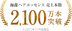 海藻 ヘア エッセンス 売上本数2,100万本突破 ※2021年11月末時点