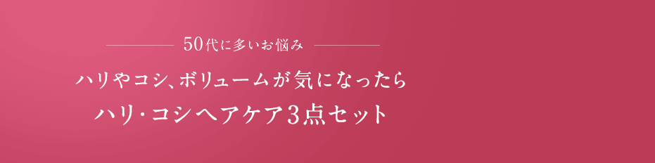 50代に多いお悩み ハリやコシ、ボリュームが気になったらハリ・コシヘアケア3点セット