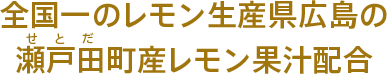 全国一のレモン生産県広島の瀬戸田町産レモン果汁配合