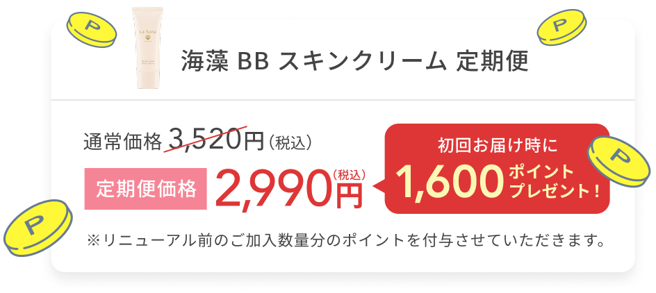海藻 BB スキンクリーム 定期便 通常価格 3,520円(税込) 定期便価格 2,990円(税込) 初回お届け時に1,600ポイントプレゼント! ※リニューアル前のご加入数量分のポイントを付与させていただきます。