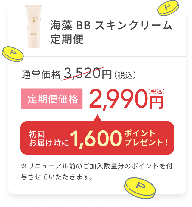 海藻 BB スキンクリーム 定期便  通常価格 3,520円（税込）  定期便価格 2,990円（税込）  初回お届け時に1,600ポイントプレゼント！  ※リニューアル前のご加入数量分のポイントを付与させていただきます。