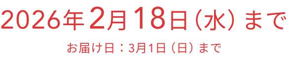 2026年 2月18日(水)まで お届け日:3月1日(日)まで
