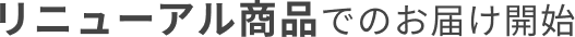 リニューアル商品でのお届け開始