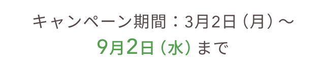 キャンペーン期間：3月2日（月）〜9月2日（水）お届けまで
