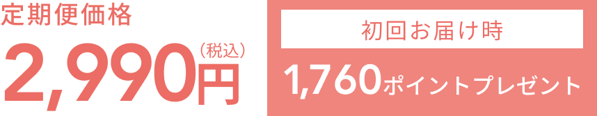 定期便価格2,990円(税込) 初回お届け時 1,760ポイントプレゼント