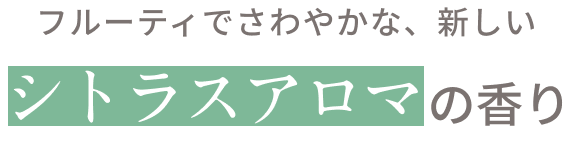 フルーティでさわやかな、新しいシトラスアロマの香り