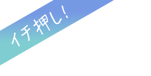 イチ押し！