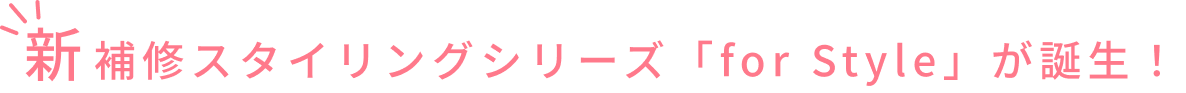 新補修スタイリングシリーズ「for Style」が誕生！