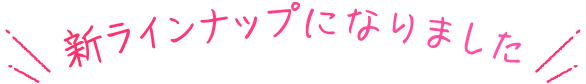新ラインナップになりました