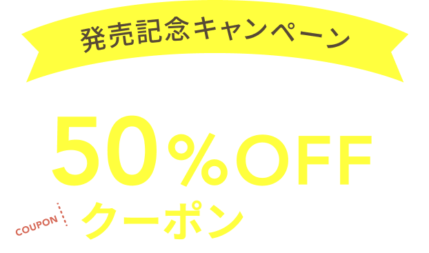発売記念キャンペーン 今だけなんと50%OFFクーポンプレゼント!