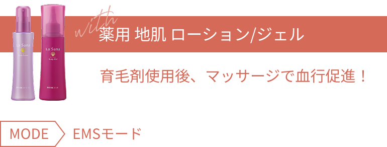 with 薬用 地肌 ローション/ジェル 育毛剤使用後、マッサージで血行促進! MODE EMSモード