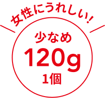 女性にうれしい！  1個 少なめ120g