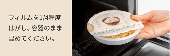 フィルムを1/4程度はがし、容器のまま温めてください