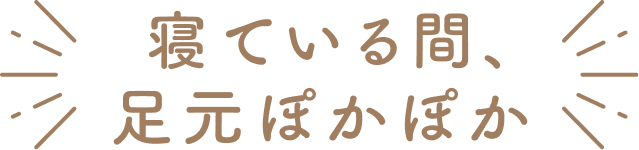 寝ている間、足元ぽかぽか