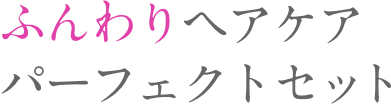ふんわりヘアケアパーフェクトセット