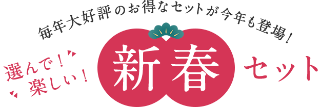 毎年⼤好評のお得なセットが今年も登場！ 選んで！楽しい！ 新春セット