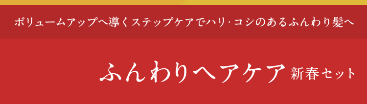 ボリュームアップへ導くステップケアでハリ・コシのあるふんわり髪へ  ふんわりヘアケア新春セット