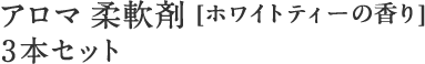 アロマ 柔軟剤 ［ホワイトティーの香り］ 3本セット