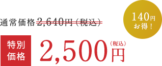 通常価格 2,640円（税込）  >  特別価格 2,500円（税込）  140円お得！