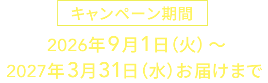 キャンペーン期間:2026年9月1日(火)~2027年3月31日(水)お届けまで