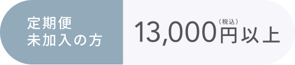 定期便未加入の方  13,000円以上（税込）