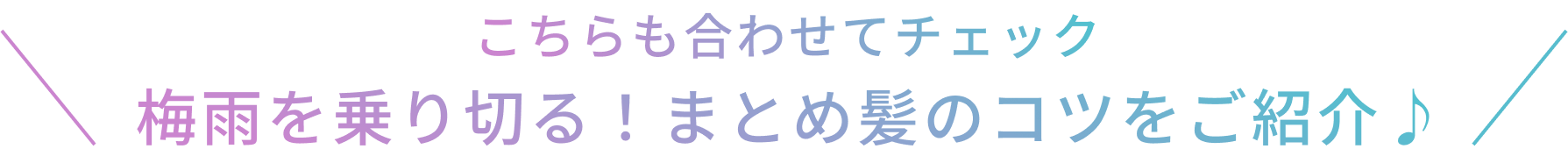 こちらも合わせてチェック 梅雨を乗り切る！まとめ髪のコツをご紹介♪