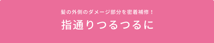 髪の外側のダメージ部分を密着補修！指通りつるつるに