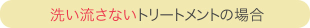 洗い流さないトリートメントの場合