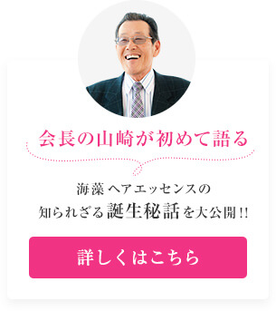 社長の山崎が初めて語る 海藻 ヘア エッセンスの知られざる誕生秘話を大公開！！詳しくはこちら