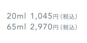 20ml 1,045円（税込）  65ml 2,970円（税込）