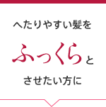 へたりやすい髪をふっくらにさせたい方に