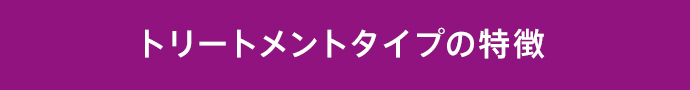 トリートメントタイプの特徴 