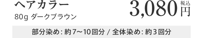 ヘアカラー ８０g 3,080円 税込 部分染め：約７～１０回分 / 全体染め：約３回分