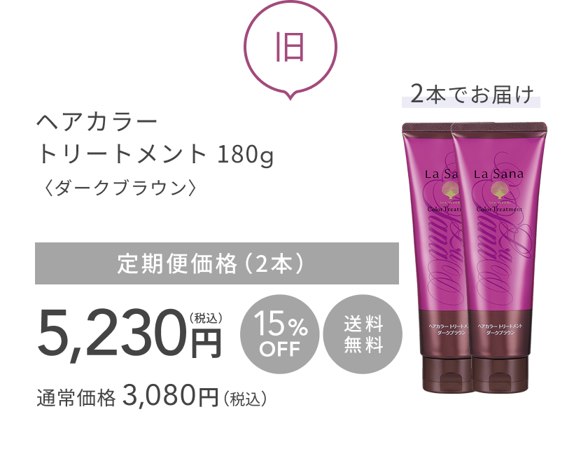 旧 ヘアカラー トリートメント 180g〈ダークブラウン〉 定期便価格(2本)5,230円(税込) 15%OFF 送料無料 通常価格 3,080円(税込) 2本でお届け