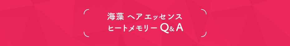 海藻ヘアエッセンス ヒートメモリーQ&A