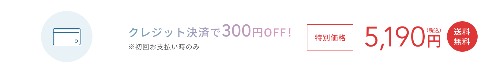 クレジット決済で300円OFF! 特別価格 ※初回お支払い時のみ 4,910円(税込) 送料無料