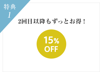 特典 1 2回目以降もずっとお得！15% OFF