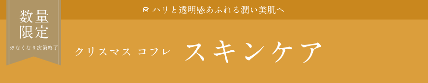 数量限定  ※なくなり次第終了  ハリと透明感あふれる潤い美肌へ  クリスマス コフレ スキンケア