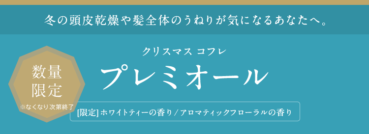 冬の頭皮乾燥や髪全体のうねりが気になるあなたへ。 クリスマス コフレ プレミオール [限定] ホワイトティーの香り/アロマティックフローラルの香り