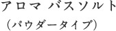 アロマ バスソルト（パウダータイプ）