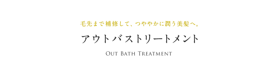 毛先まで補修して、つややかに潤う美髪へ。 アウトバストリートメント Out Bath Treatment