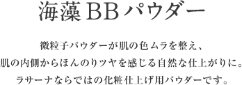 海藻 BB パウダー 微粒子パウダーが肌の色ムラを整え、肌の内側からほんのりツヤを感じる自然な仕上がりに。ラサーナならではの化粧仕上げ用パウダーです。