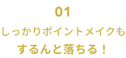 01  しっかりポイントメイクも するんと落ちる！