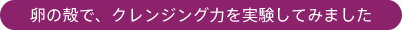 卵の殻で、クレンジング力を実験してみました