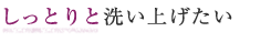 しっとりと洗い上げたい