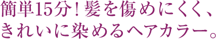 簡単15分！髪を傷めにくく、きれいに染めるヘアカラー。