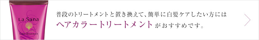 普段のトリートメントと置き換えて、簡単に白髪ケアしたい方には ヘア カラートリートメントがおすすめです。