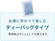 お湯に浮かべて楽しむティーバッグタイプ 使用後はサシェとしても使えます。